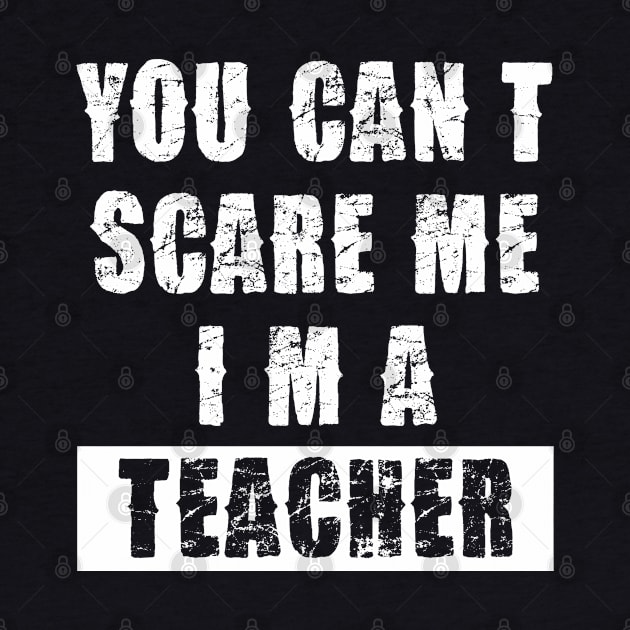 YOU CAN'T SCARE ME I'M A TEACHER by Pannolinno